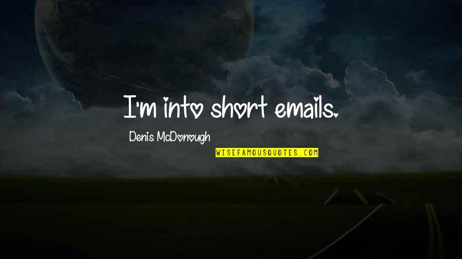 Denis Mcdonough Quotes By Denis McDonough: I'm into short emails.