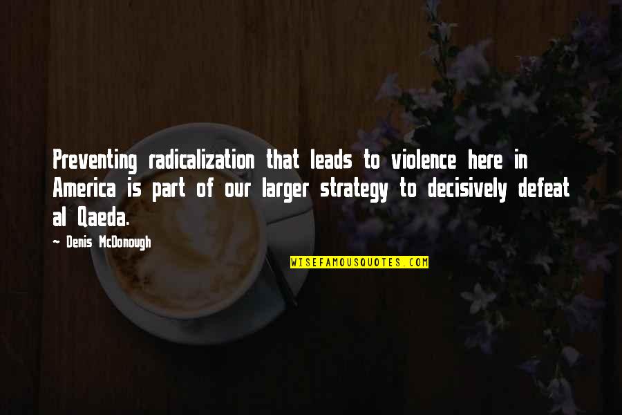 Denis Mcdonough Quotes By Denis McDonough: Preventing radicalization that leads to violence here in Denis Mcdonough Quotes By Denis McDonough: Preventing radicalization that leads to violence here in