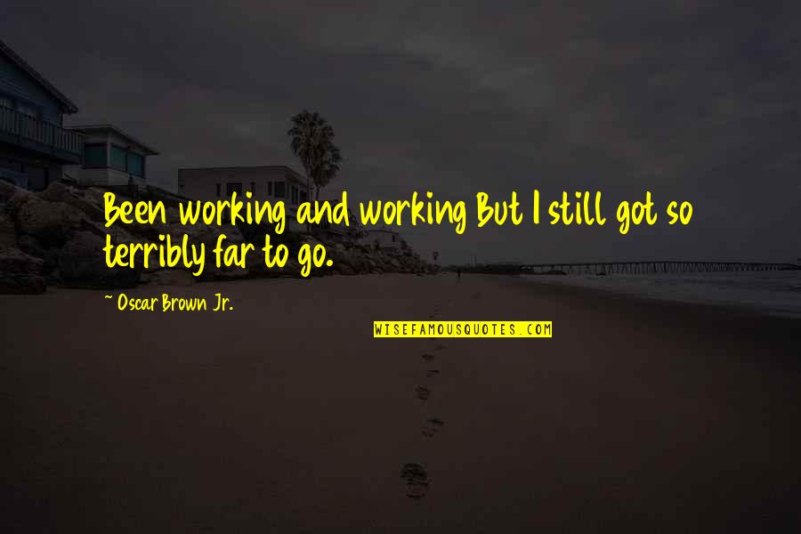 Denis Morton Quotes By Oscar Brown Jr.: Been working and working But I still got Denis Morton Quotes By Oscar Brown Jr.: Been working and working But I still got