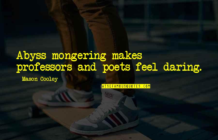 Denis Norden Quotes By Mason Cooley: Abyss-mongering makes professors and poets feel daring.