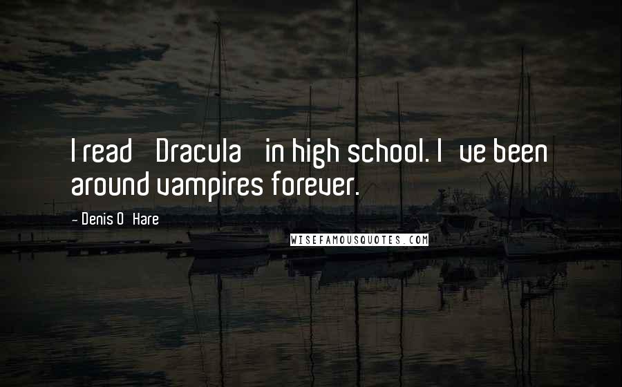 Denis O'Hare quotes: I read 'Dracula' in high school. I've been around vampires forever.