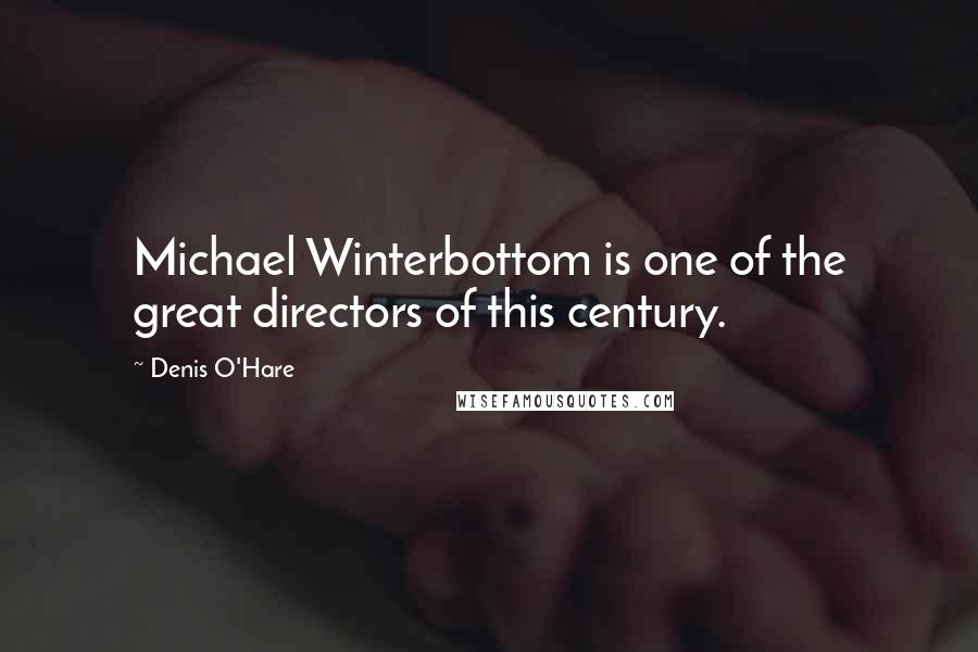 Denis O'Hare quotes: Michael Winterbottom is one of the great directors of this century.