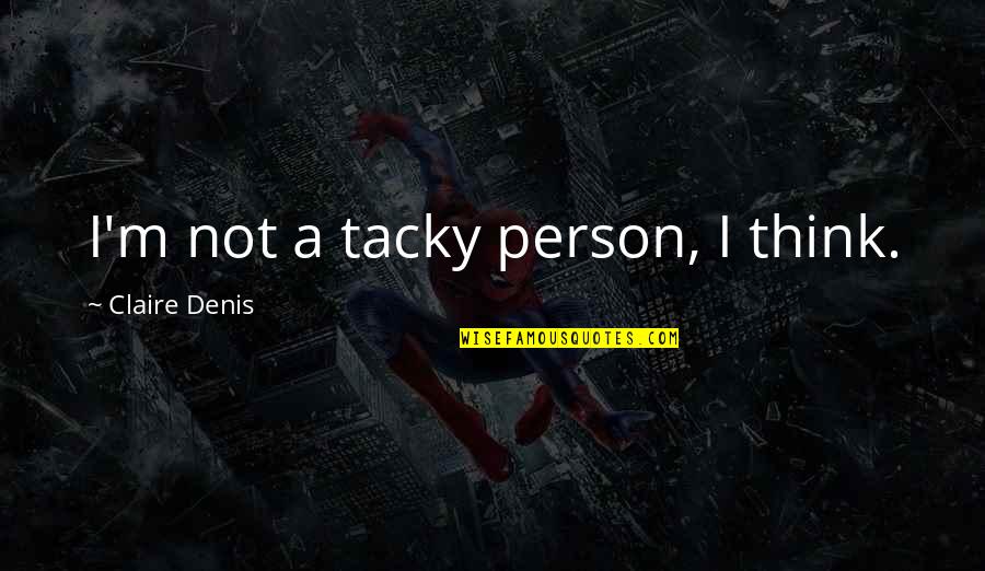 Denis O'hare Quotes By Claire Denis: I'm not a tacky person, I think. Denis O'hare Quotes By Claire Denis: I'm not a tacky person, I think.