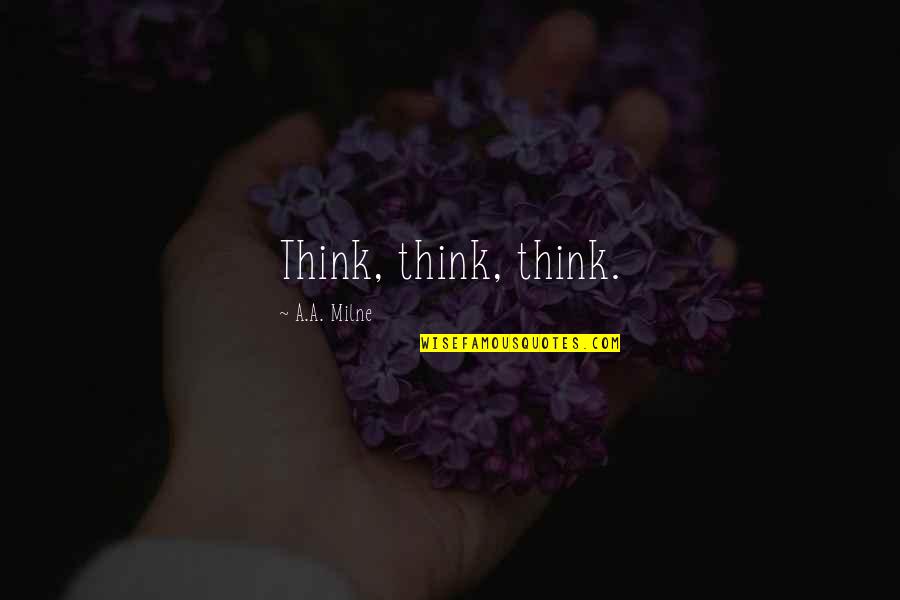 Denis Pagan Quotes By A.A. Milne: Think, think, think. Denis Pagan Quotes By A.A. Milne: Think, think, think.