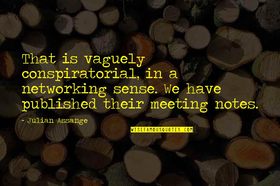 Denis Parsons Burkitt Quotes By Julian Assange: That is vaguely conspiratorial, in a networking sense.