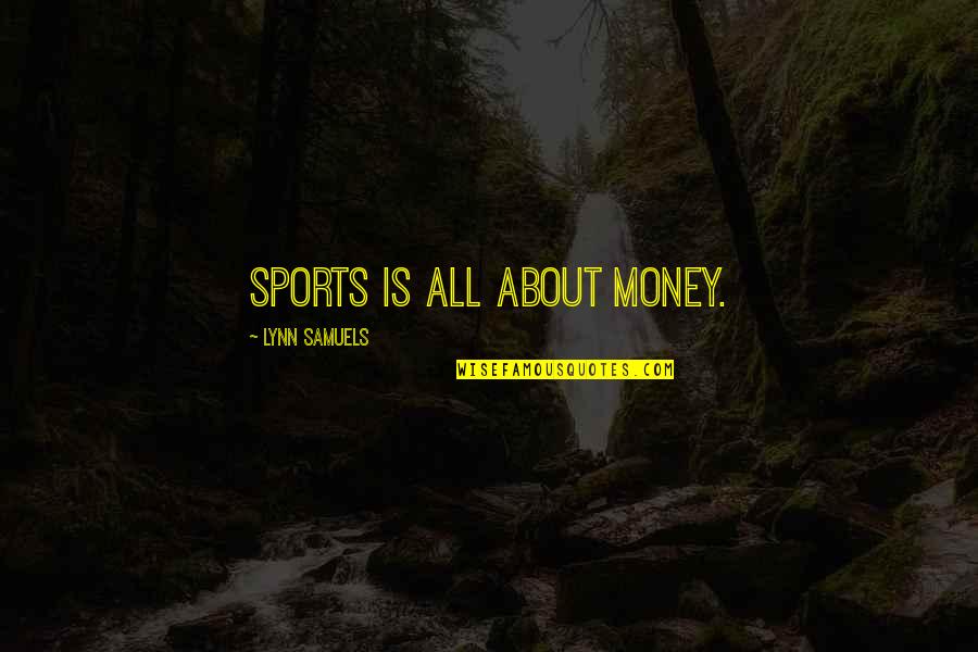 Denis Parsons Burkitt Quotes By Lynn Samuels: Sports is all about money.