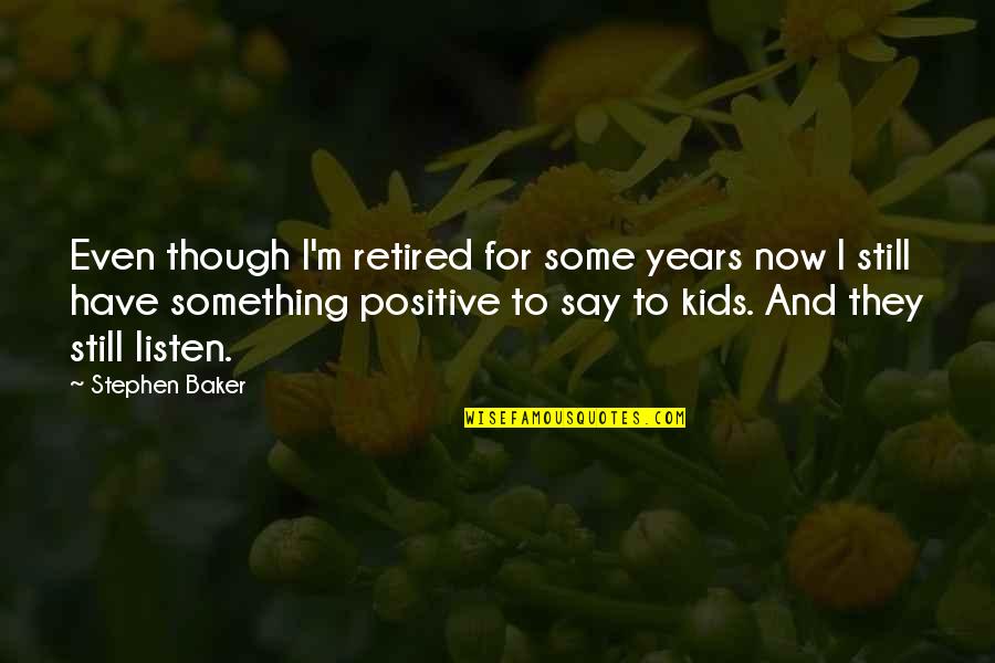 Denis Parsons Burkitt Quotes By Stephen Baker: Even though I'm retired for some years now