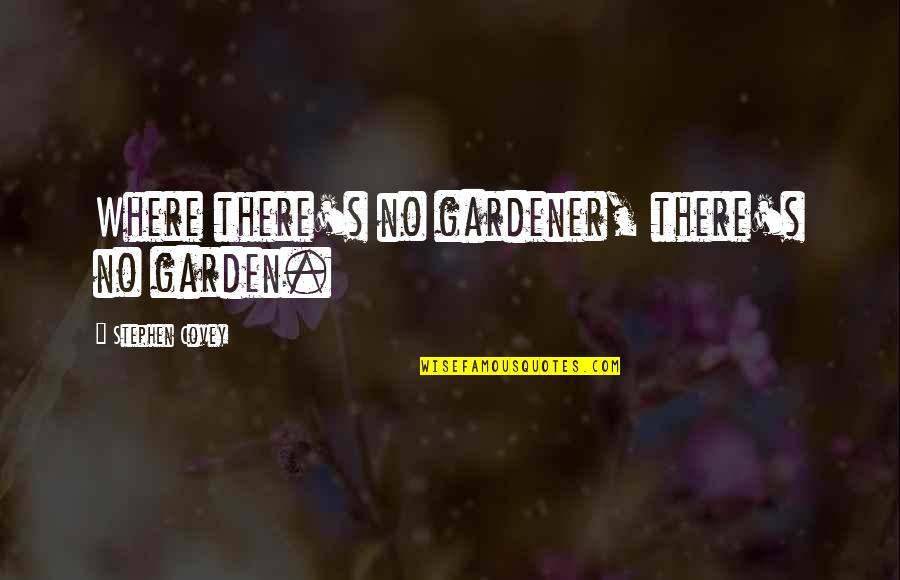 Denis Potvin Quotes By Stephen Covey: Where there's no gardener, there's no garden. Denis Potvin Quotes By Stephen Covey: Where there's no gardener, there's no garden.