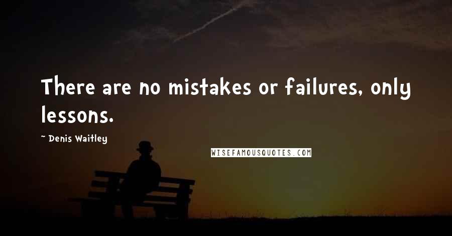 Denis Waitley quotes: There are no mistakes or failures, only lessons.