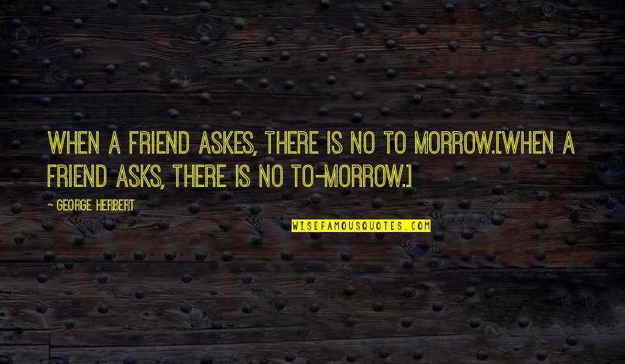 Denis Watley Quotes By George Herbert: When a friend askes, there is no to