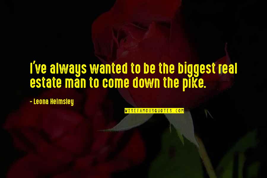 Denis Watley Quotes By Leona Helmsley: I've always wanted to be the biggest real