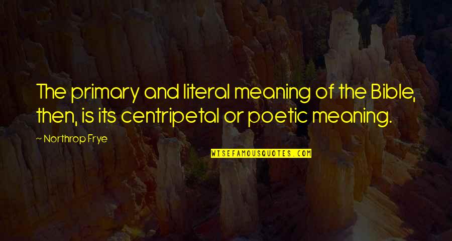 Denisa Raducu Quotes By Northrop Frye: The primary and literal meaning of the Bible,