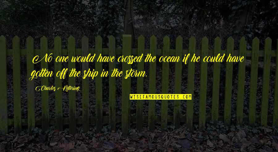 Denisas Kolomyckis Quotes By Charles Kettering: No one would have crossed the ocean if Denisas Kolomyckis Quotes By Charles Kettering: No one would have crossed the ocean if
