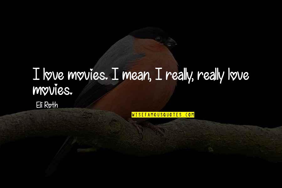 Denisco Electric Quotes By Eli Roth: I love movies. I mean, I really, really