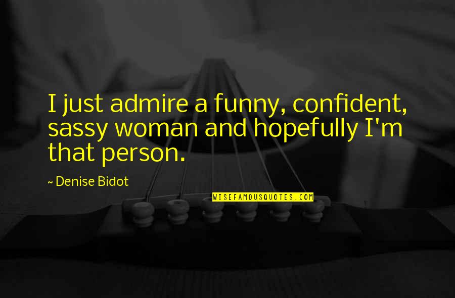 Denise Bidot Quotes By Denise Bidot: I just admire a funny, confident, sassy woman