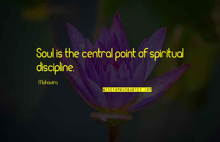 Denise Bidot Quotes By Mahavira: Soul is the central point of spiritual discipline.