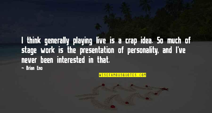 Denise Brown Quotes By Brian Eno: I think generally playing live is a crap Denise Brown Quotes By Brian Eno: I think generally playing live is a crap