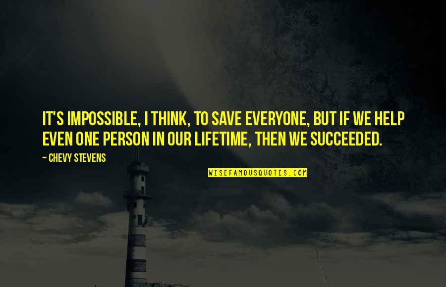 Denise Brown Quotes By Chevy Stevens: It's impossible, I think, to save everyone, but Denise Brown Quotes By Chevy Stevens: It's impossible, I think, to save everyone, but