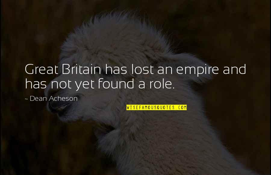 Denise Brown Quotes By Dean Acheson: Great Britain has lost an empire and has