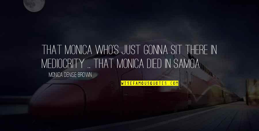 Denise Brown Quotes By Monica Denise Brown: That Monica who's just gonna sit there in Denise Brown Quotes By Monica Denise Brown: That Monica who's just gonna sit there in