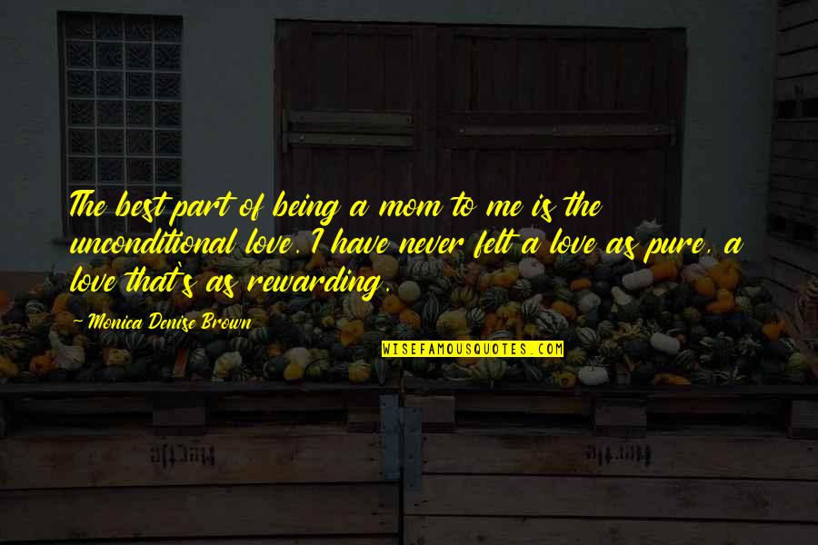 Denise Brown Quotes By Monica Denise Brown: The best part of being a mom to Denise Brown Quotes By Monica Denise Brown: The best part of being a mom to