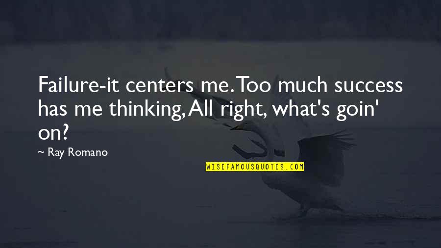 Denise Brown Quotes By Ray Romano: Failure-it centers me. Too much success has me