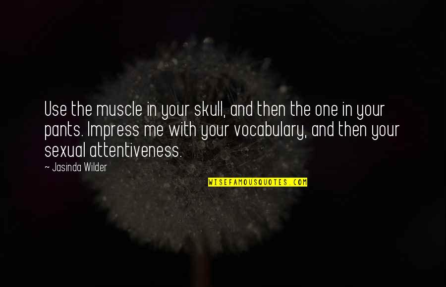 Denise Cush Quotes By Jasinda Wilder: Use the muscle in your skull, and then Denise Cush Quotes By Jasinda Wilder: Use the muscle in your skull, and then