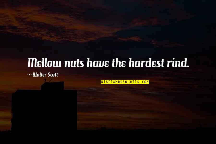Denise Dascenzo Quotes By Walter Scott: Mellow nuts have the hardest rind. Denise Dascenzo Quotes By Walter Scott: Mellow nuts have the hardest rind.