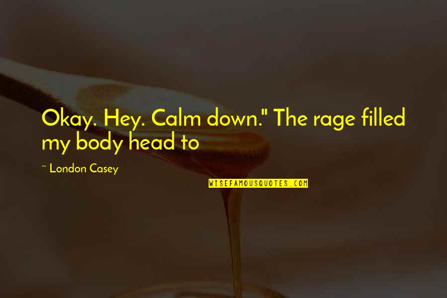 Denise Demarchis Quotes By London Casey: Okay. Hey. Calm down." The rage filled my