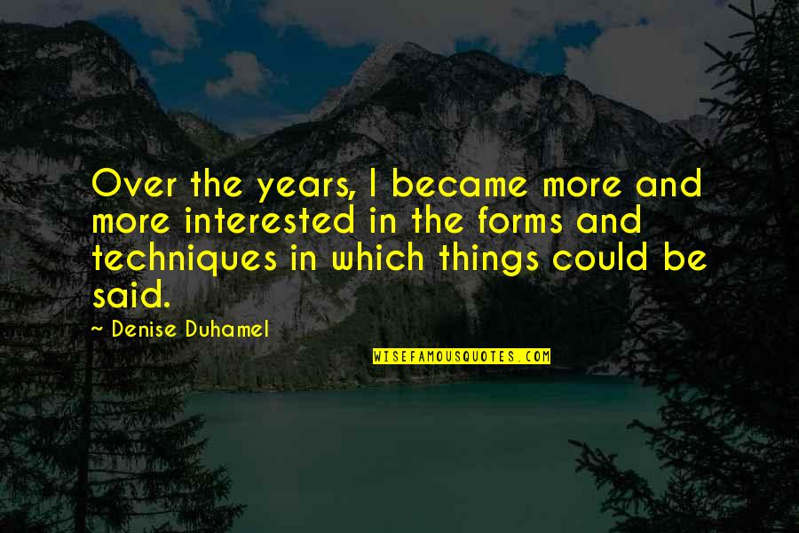 Denise Duhamel Quotes By Denise Duhamel: Over the years, I became more and more Denise Duhamel Quotes By Denise Duhamel: Over the years, I became more and more