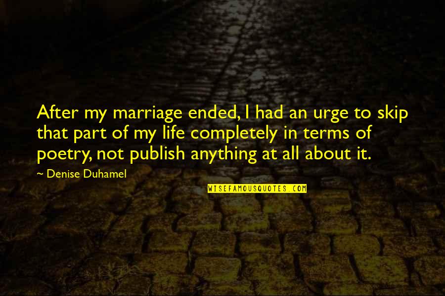 Denise Duhamel Quotes By Denise Duhamel: After my marriage ended, I had an urge Denise Duhamel Quotes By Denise Duhamel: After my marriage ended, I had an urge