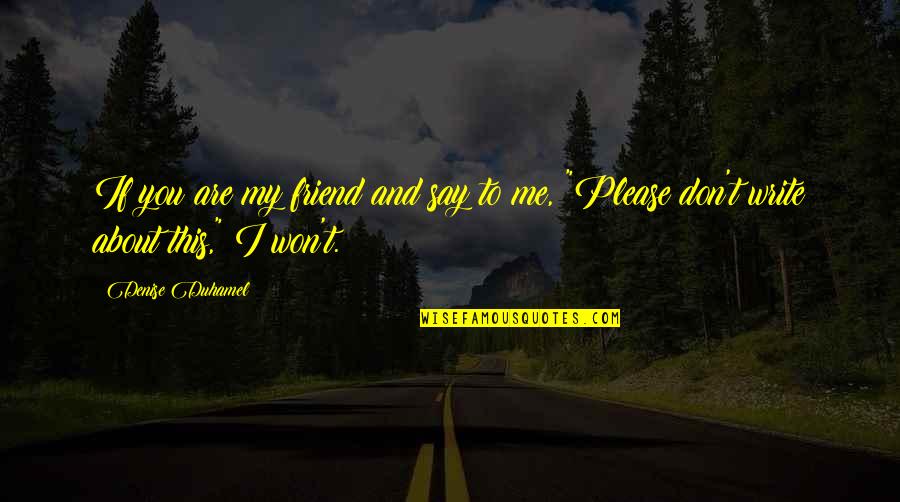 Denise Duhamel Quotes By Denise Duhamel: If you are my friend and say to