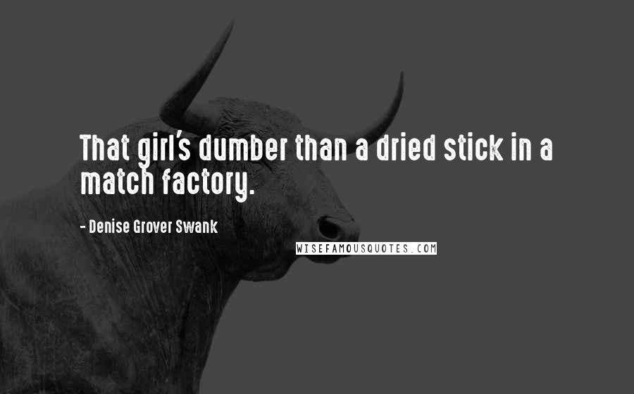 Denise Grover Swank quotes: That girl's dumber than a dried stick in a match factory.