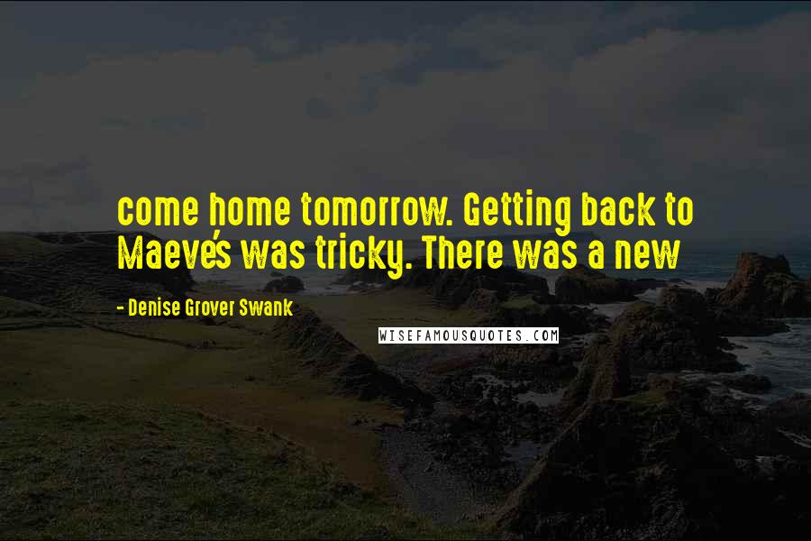 Denise Grover Swank quotes: come home tomorrow. Getting back to Maeve's was tricky. There was a new