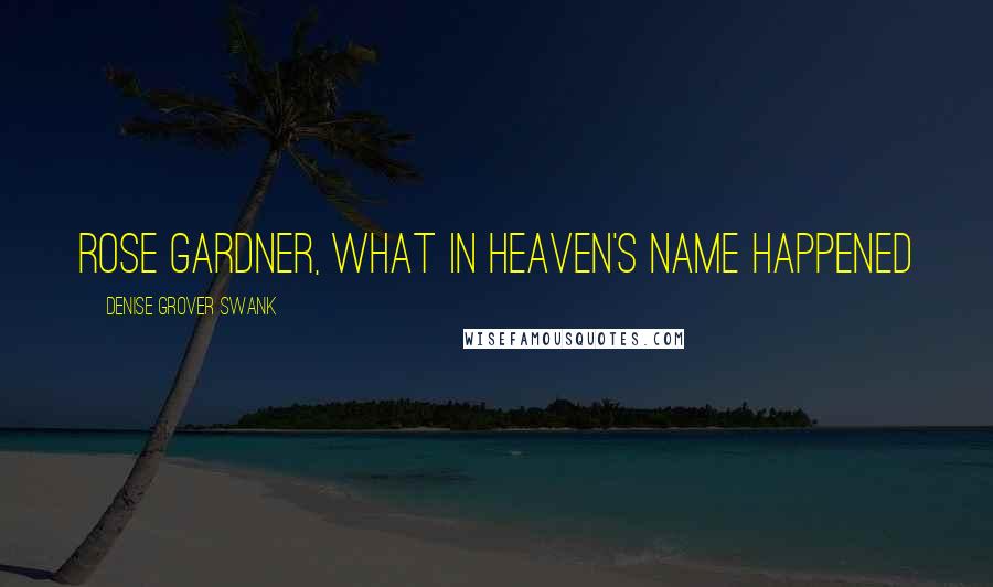 Denise Grover Swank quotes: Rose Gardner, what in heaven's name happened