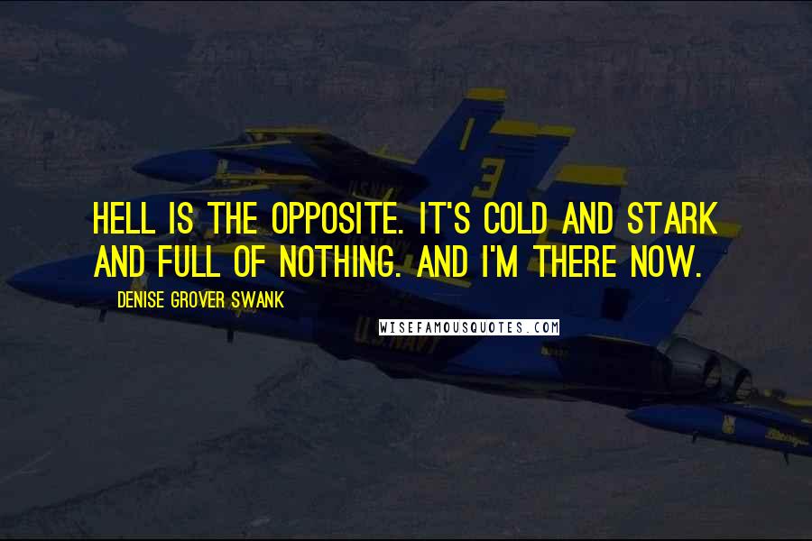 Denise Grover Swank quotes: Hell is the opposite. It's cold and stark and full of nothing. And I'm there now.