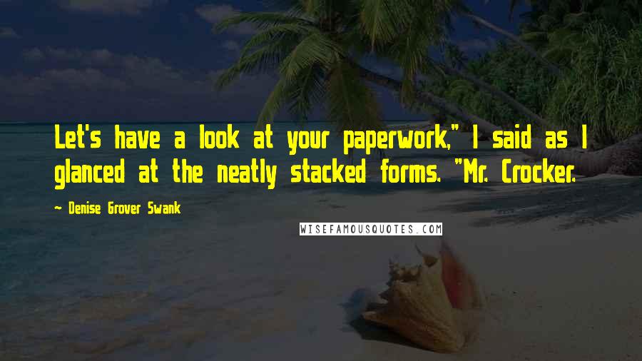 Denise Grover Swank quotes: Let's have a look at your paperwork," I said as I glanced at the neatly stacked forms. "Mr. Crocker. Denise Grover Swank quotes: Let's have a look at your paperwork," I said as I glanced at the neatly stacked forms. "Mr. Crocker.