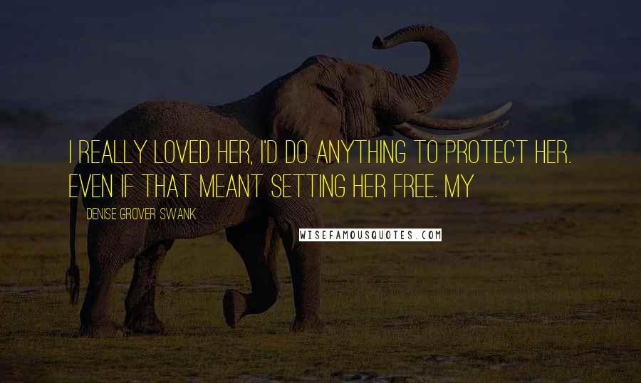 Denise Grover Swank quotes: I really loved her, I'd do anything to protect her. Even if that meant setting her free. My