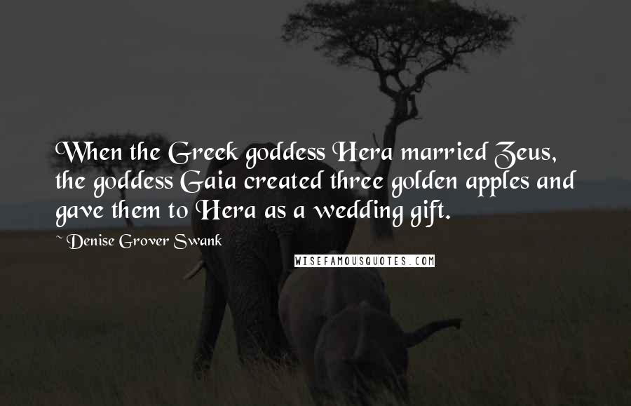 Denise Grover Swank quotes: When the Greek goddess Hera married Zeus, the goddess Gaia created three golden apples and gave them to Hera as a wedding gift.