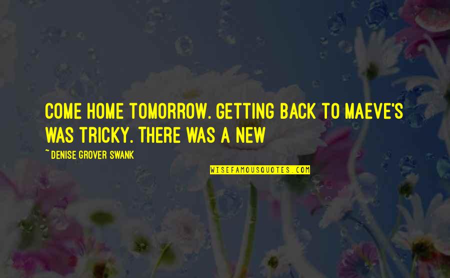 Denise Grover Swank Quotes By Denise Grover Swank: come home tomorrow. Getting back to Maeve's was