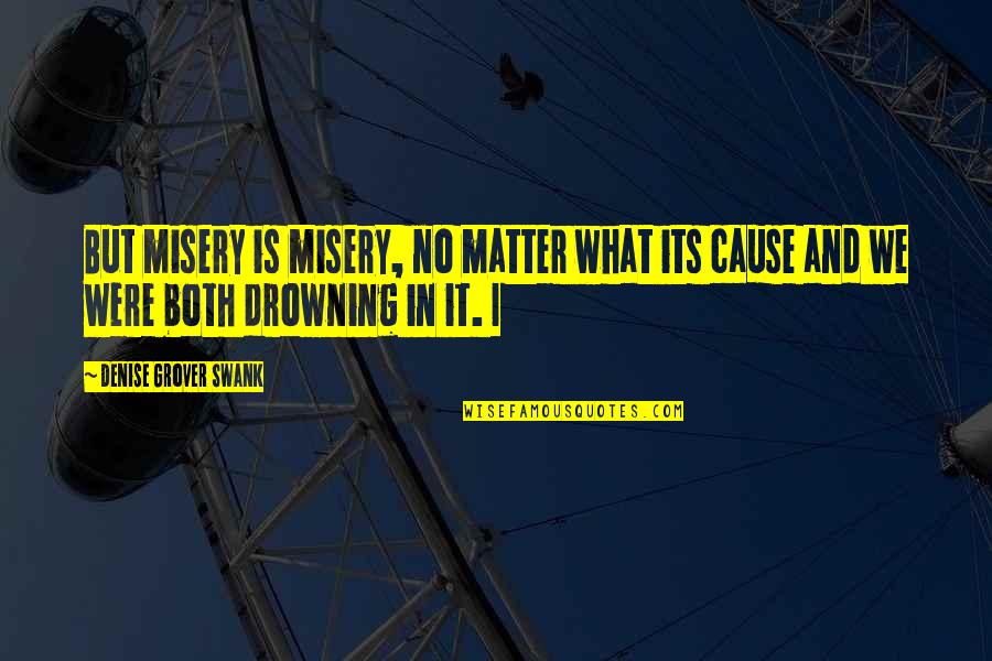 Denise Grover Swank Quotes By Denise Grover Swank: But misery is misery, no matter what its