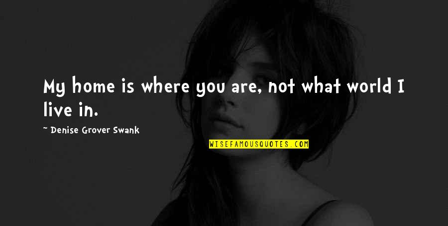 Denise Grover Swank Quotes By Denise Grover Swank: My home is where you are, not what