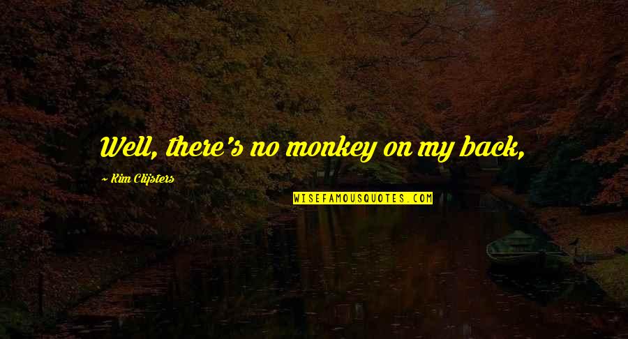 Denise Handicapped Quotes By Kim Clijsters: Well, there's no monkey on my back, Denise Handicapped Quotes By Kim Clijsters: Well, there's no monkey on my back,
