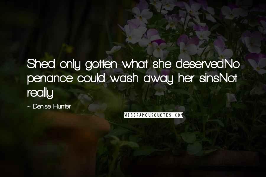 Denise Hunter quotes: She'd only gotten what she deserved.No penance could wash away her sins.Not really.