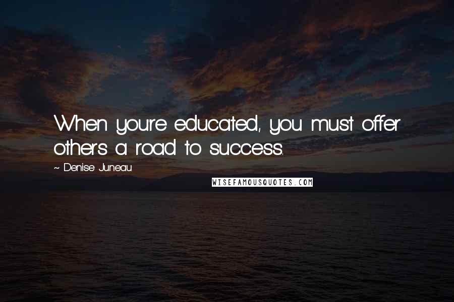 Denise Juneau quotes: When you're educated, you must offer others a road to success.