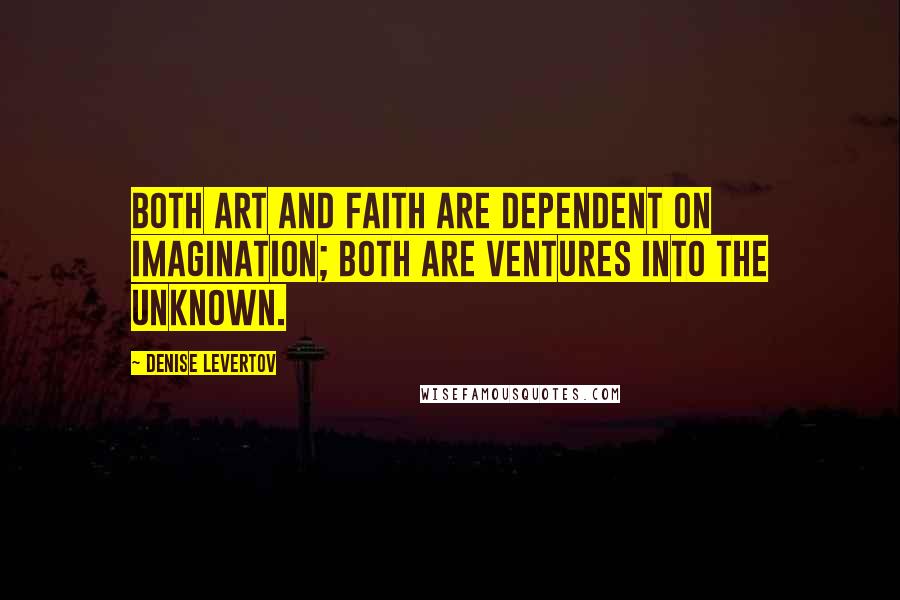 Denise Levertov quotes: Both art and faith are dependent on imagination; both are ventures into the unknown.