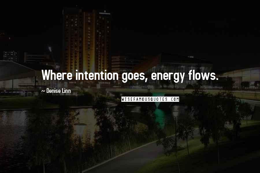 Denise Linn quotes: Where intention goes, energy flows.