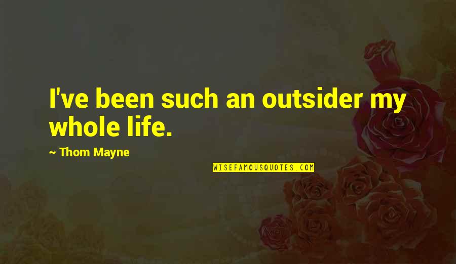 Denise Linn Quotes By Thom Mayne: I've been such an outsider my whole life.