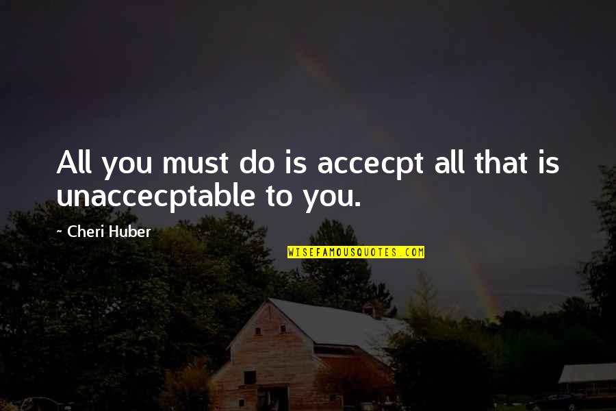 Denise Mccluggage Quotes By Cheri Huber: All you must do is accecpt all that
