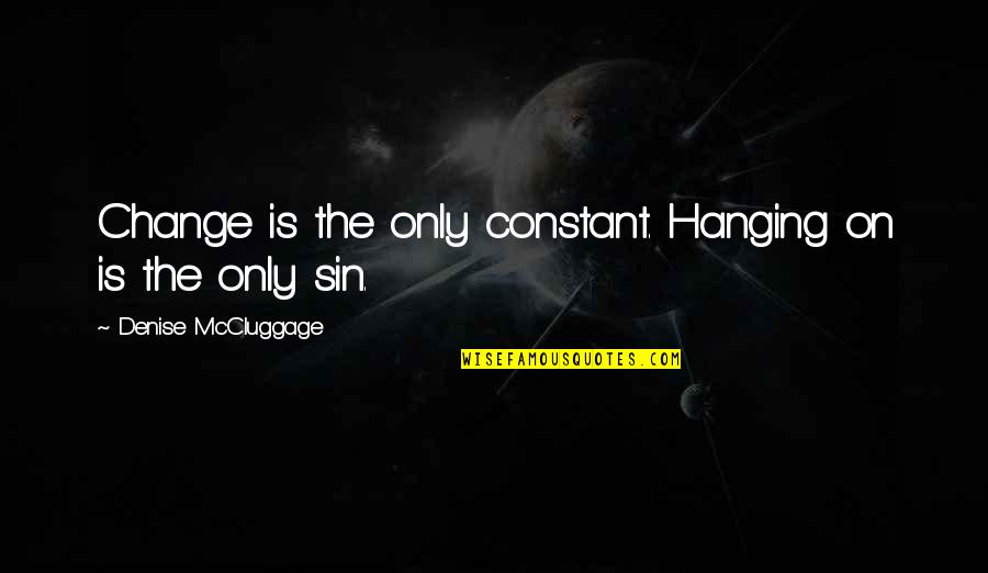 Denise Mccluggage Quotes By Denise McCluggage: Change is the only constant. Hanging on is